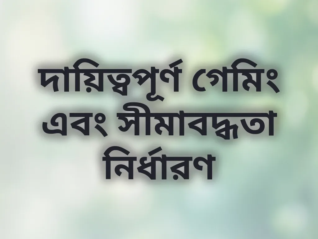 দায়িত্বপূর্ণ গেমিং এবং সীমাবদ্ধতা নির্ধারণ