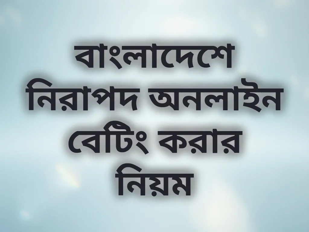 বাংলাদেশে নিরাপদ অনলাইন বেটিং করার নিয়ম